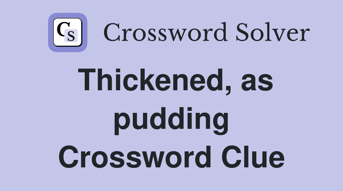 Thickened, as pudding Crossword Clue Answers Crossword Solver